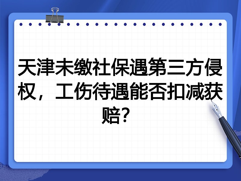天津未缴社保遇第三方侵权,工伤待遇能否扣减获赔?