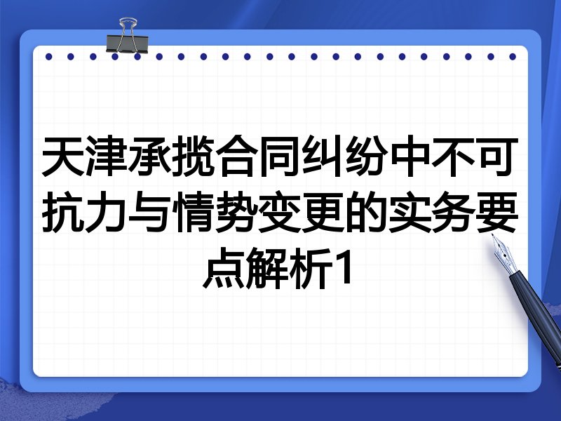 天津承揽合同纠纷中不可抗力与情势变更的实务要点解析1