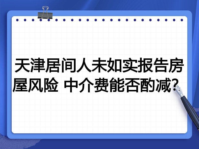 天津居间人未如实报告房屋风险 中介费能否酌减？