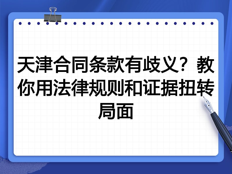 天津合同条款有歧义?教你用法律规则和证据扭转局面