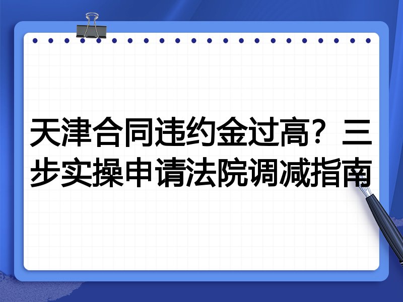 天津合同违约金过高?三步实操申请法院调减指南