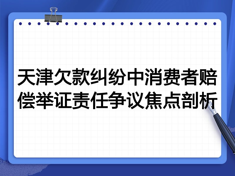天津欠款纠纷中消费者赔偿举证责任争议焦点剖析