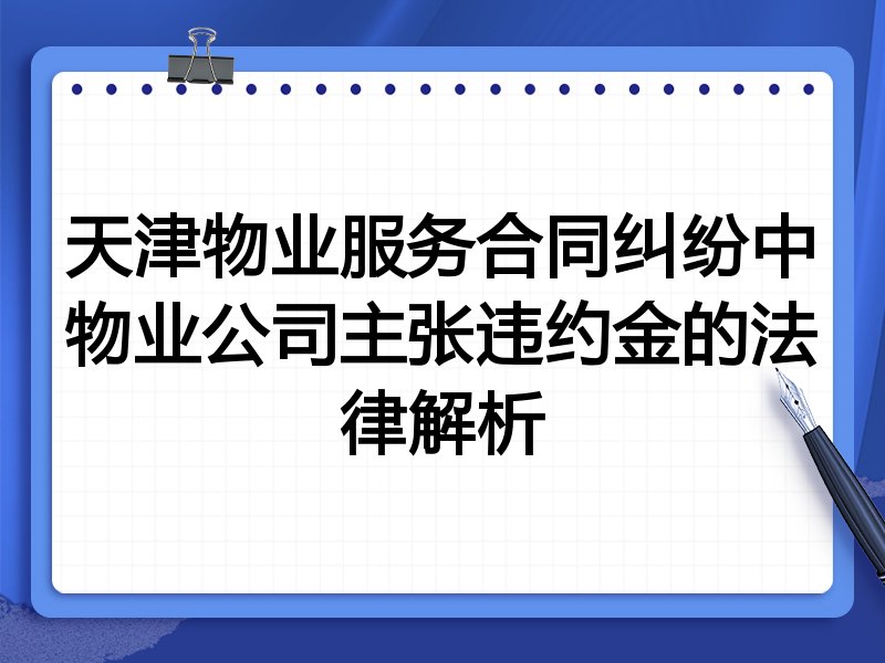 天津物业服务合同纠纷中物业公司主张违约金的法律解析