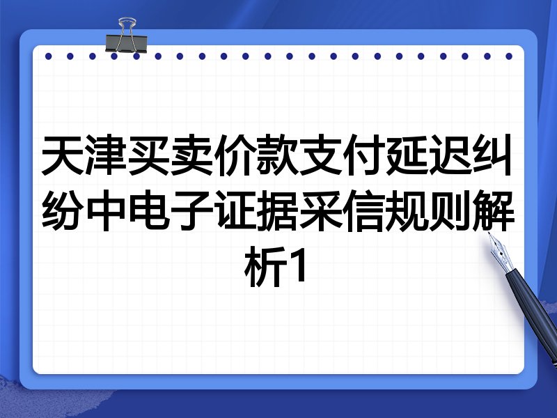 天津买卖价款支付延迟纠纷中电子证据采信规则解析1