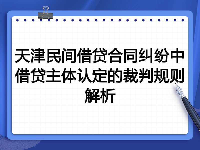天津民间借贷合同纠纷中借贷主体认定的裁判规则解析