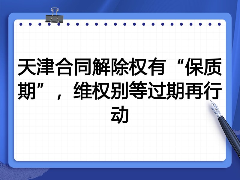 天津合同解除权有“保质期”,维权别等过期再行动
