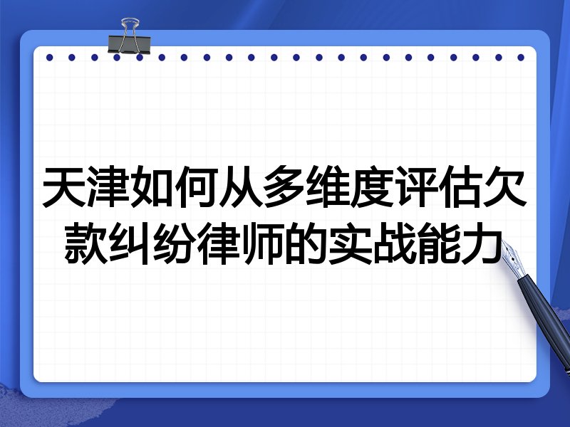 天津如何从多维度评估欠款纠纷律师的实战能力