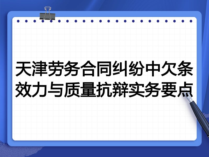 天津劳务合同纠纷中欠条效力与质量抗辩实务要点
