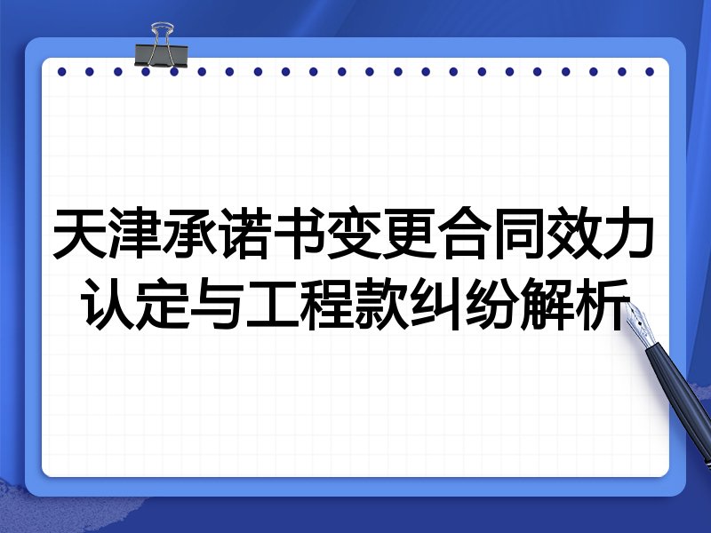 天津承诺书变更合同效力认定与工程款纠纷解析