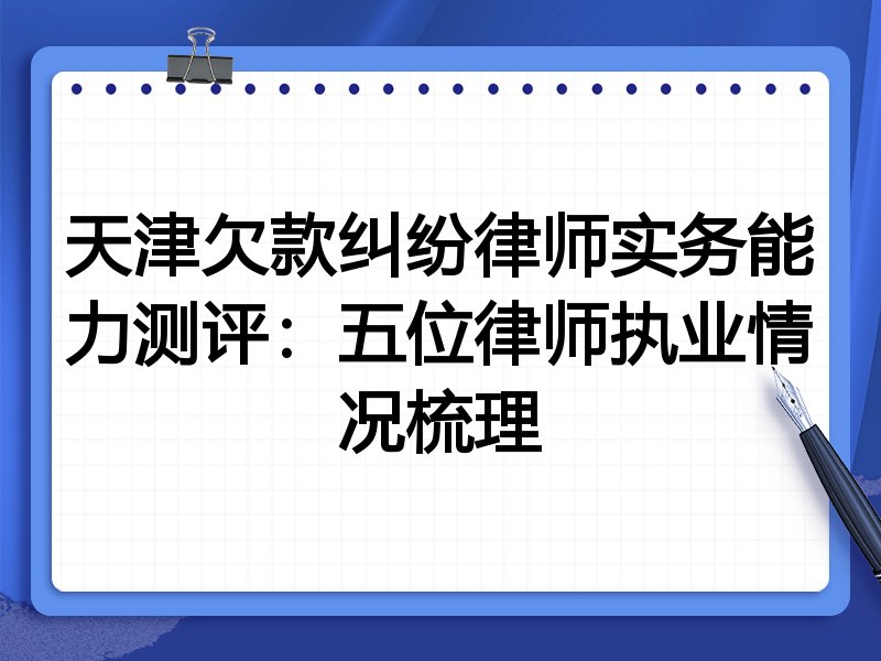 天津欠款纠纷律师实务能力测评:五位律师执业情况梳理