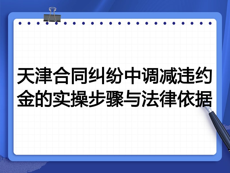 天津合同纠纷中调减违约金的实操步骤与法律依据
