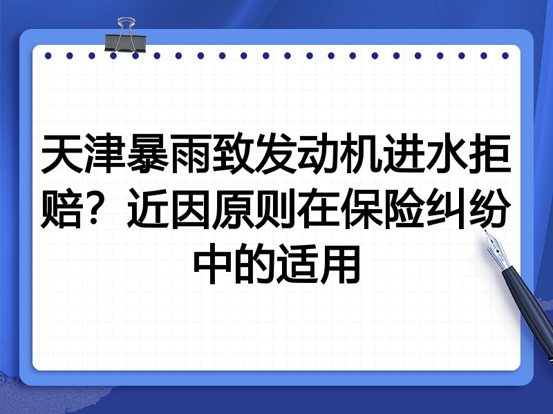 天津暴雨致发动机进水拒赔？近因原则在保险纠纷中的适用