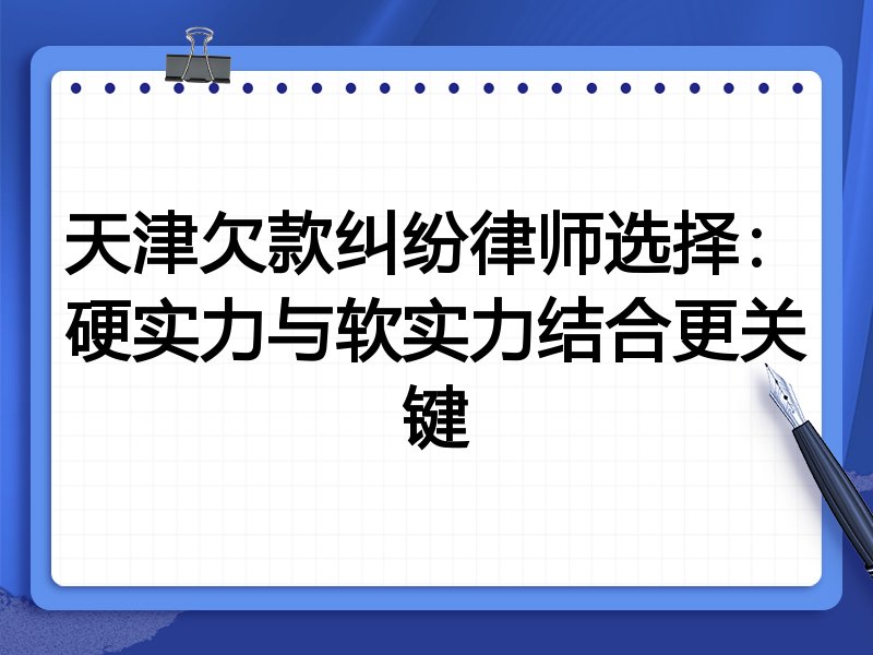 天津欠款纠纷律师选择:硬实力与软实力结合更关键