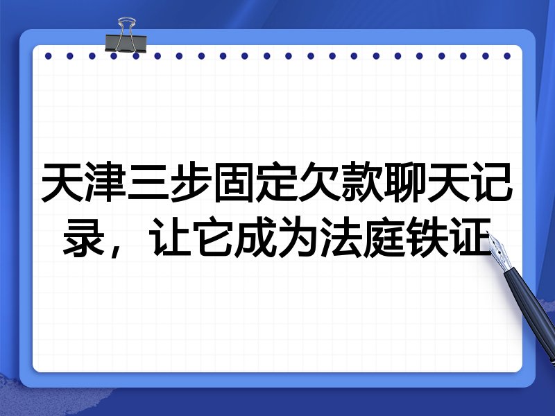 天津三步固定欠款聊天记录，让它成为法庭铁证