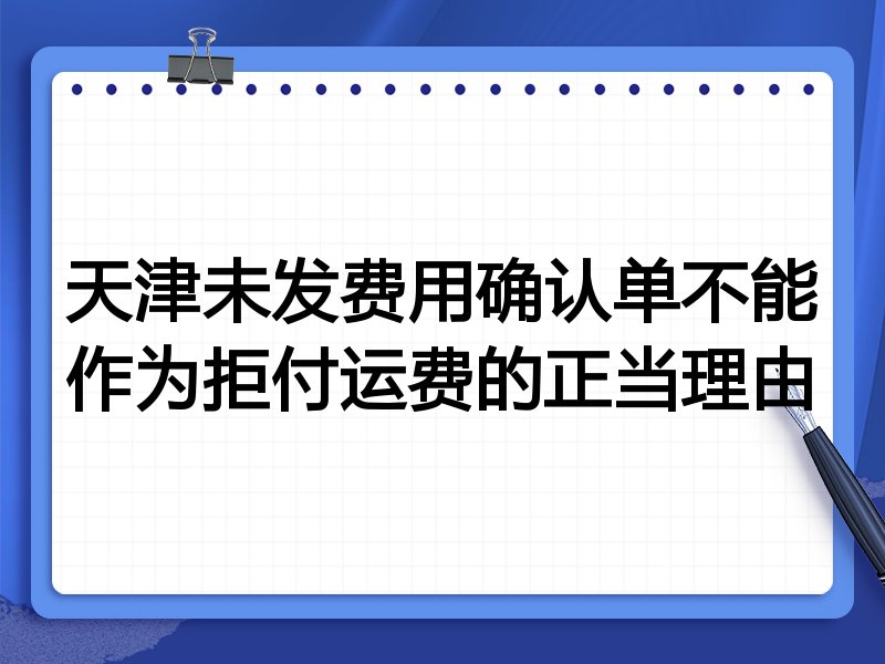 天津未发费用确认单不能作为拒付运费的正当理由