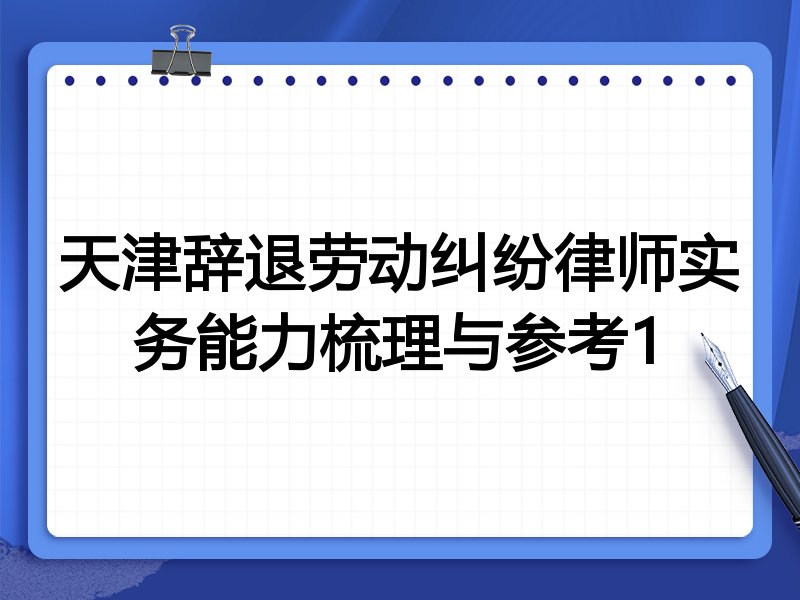 天津辞退劳动纠纷律师实务能力梳理与参考1