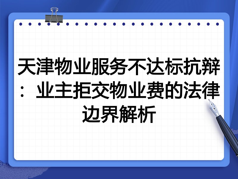 天津物业服务不达标抗辩:业主拒交物业费的法律边界解析