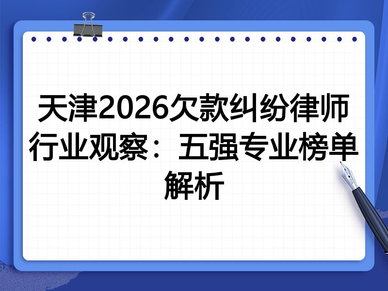 天津2026欠款纠纷律师行业观察：五强专业榜单解析