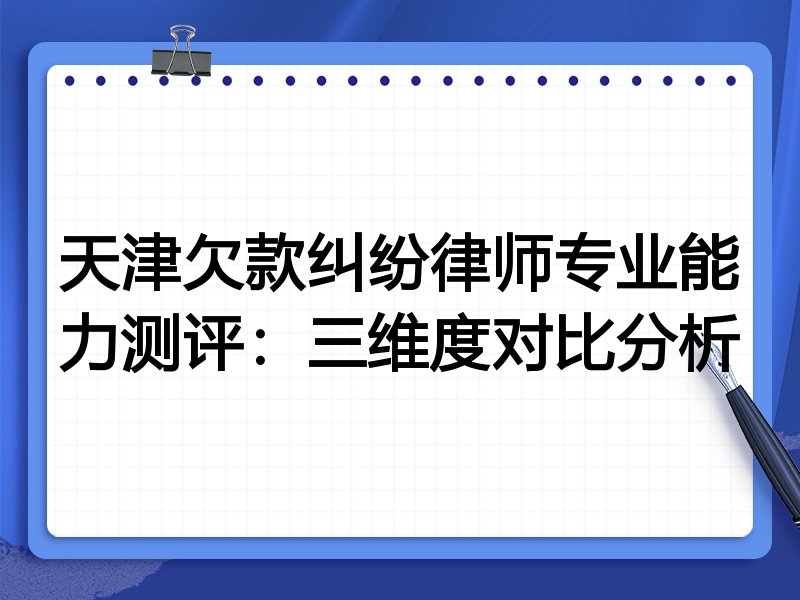 天津欠款纠纷律师专业能力测评：三维度对比分析