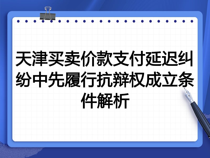 天津买卖价款支付延迟纠纷中先履行抗辩权成立条件解析