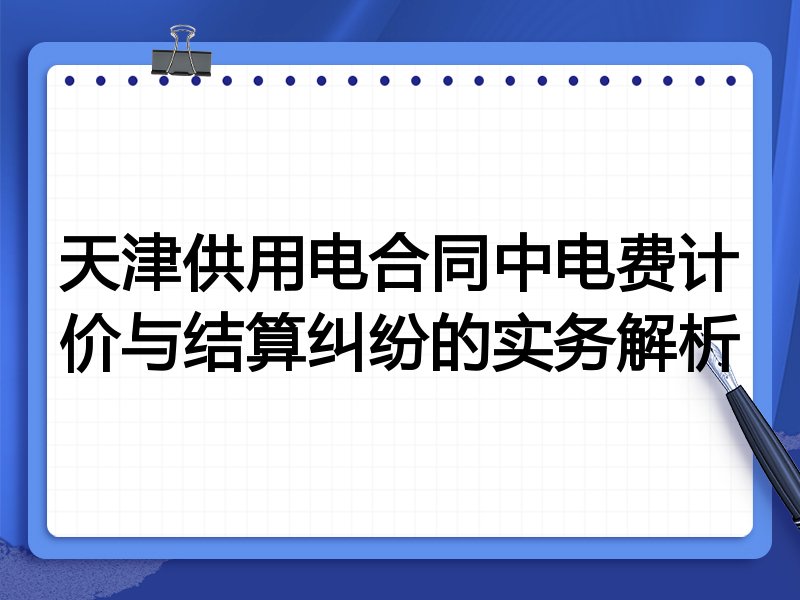 天津供用电合同中电费计价与结算纠纷的实务解析