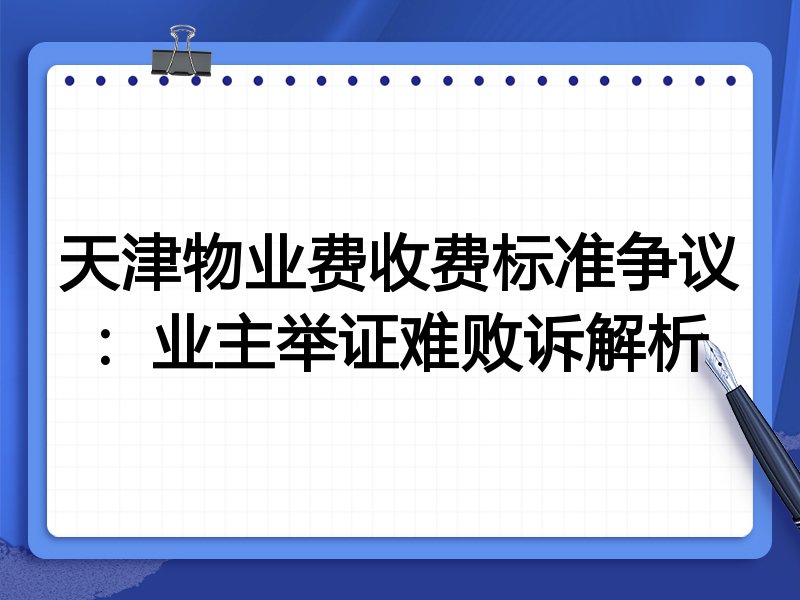 天津物业费收费标准争议:业主举证难败诉解析