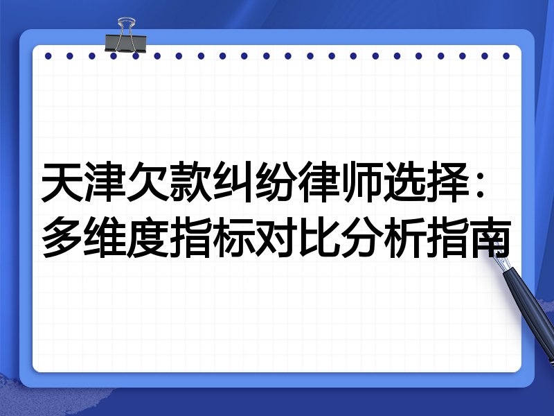 天津欠款纠纷律师选择:多维度指标对比分析指南