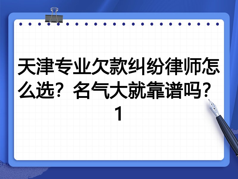 天津专业欠款纠纷律师怎么选？名气大就靠谱吗？1