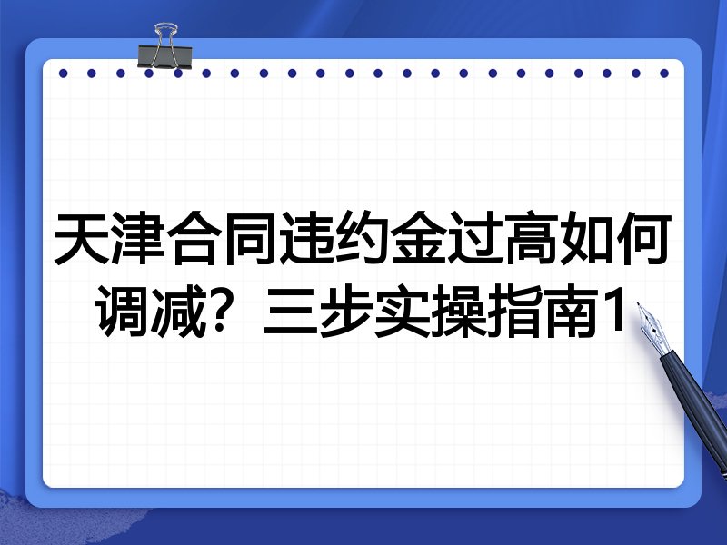 天津合同违约金过高如何调减?三步实操指南1