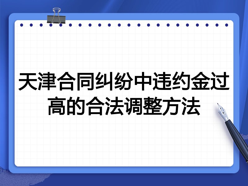 天津合同纠纷中违约金过高的合法调整方法