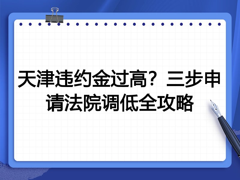 天津违约金过高?三步申请法院调低全攻略