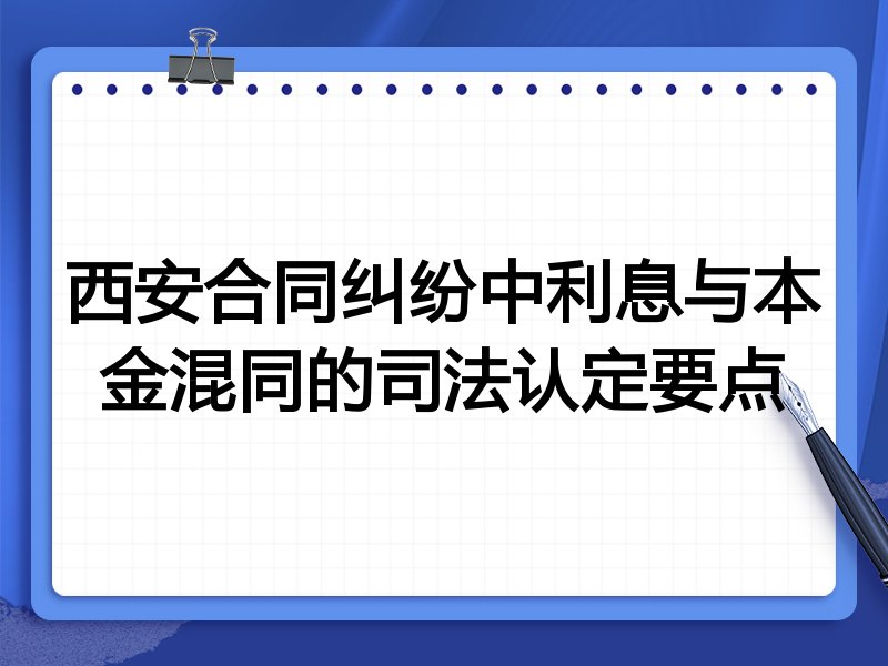 西安合同纠纷中利息与本金混同的司法认定要点