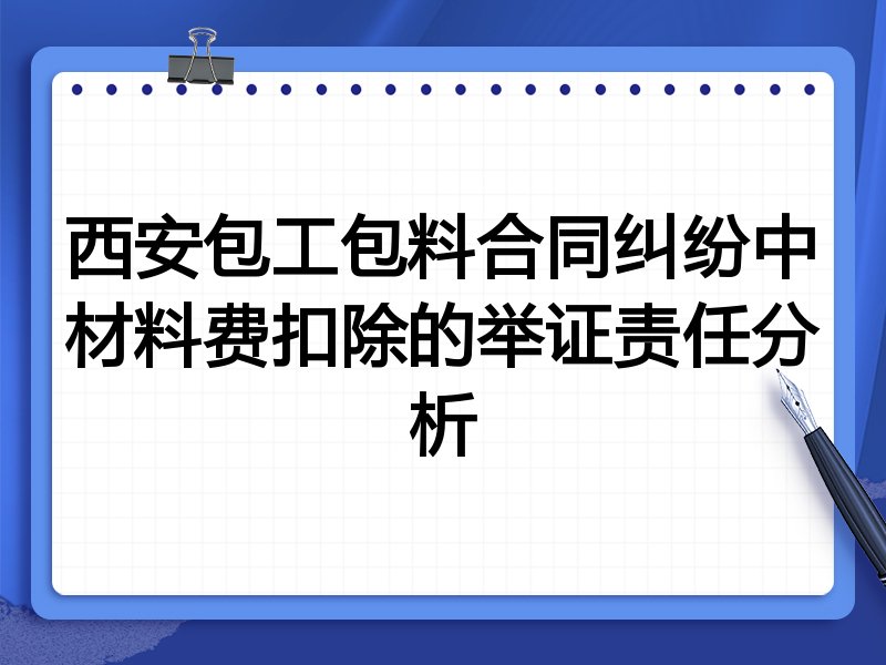 西安包工包料合同纠纷中材料费扣除的举证责任分析