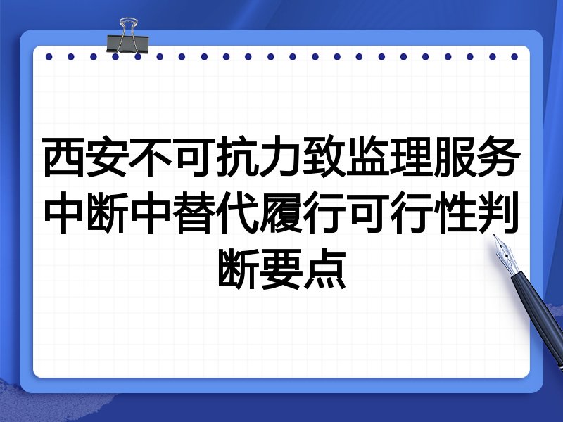西安不可抗力致监理服务中断中替代履行可行性判断要点