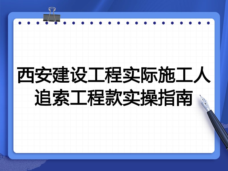 西安建设工程实际施工人追索工程款实操指南