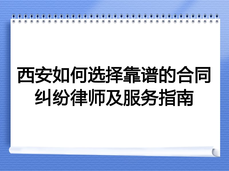 西安如何选择靠谱的合同纠纷律师及服务指南