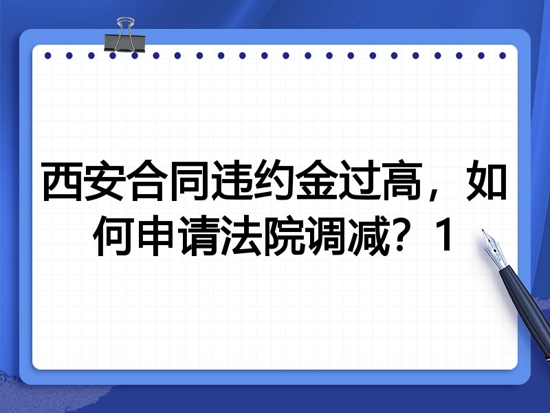 西安合同违约金过高,如何申请法院调减?1