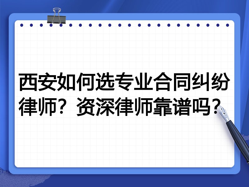 西安如何选专业合同纠纷律师？资深律师靠谱吗？