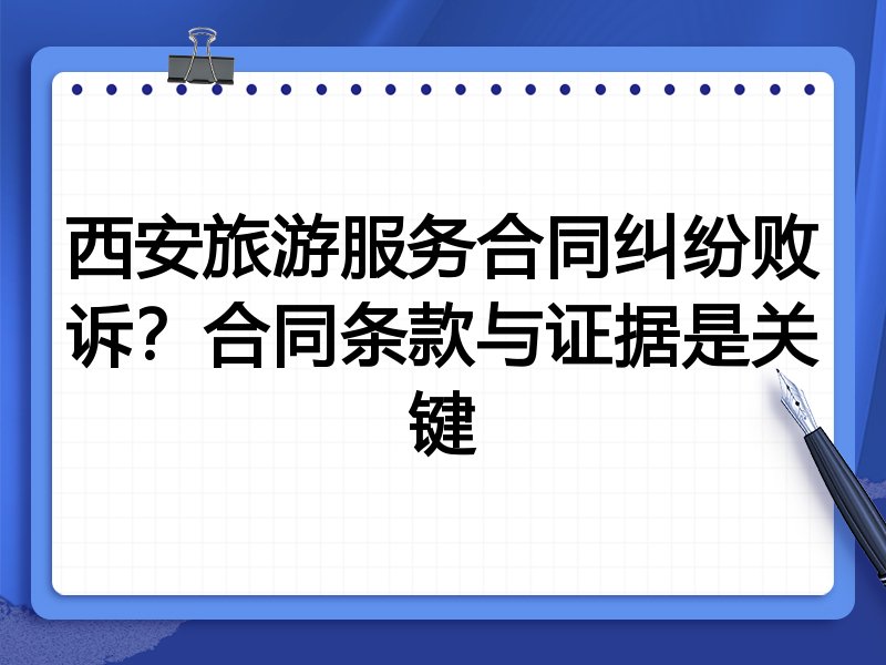 西安旅游服务合同纠纷败诉?合同条款与证据是关键