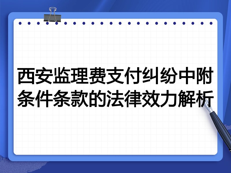 西安监理费支付纠纷中附条件条款的法律效力解析