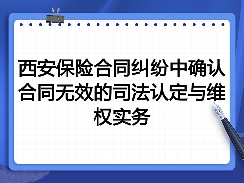 西安保险合同纠纷中确认合同无效的司法认定与维权实务