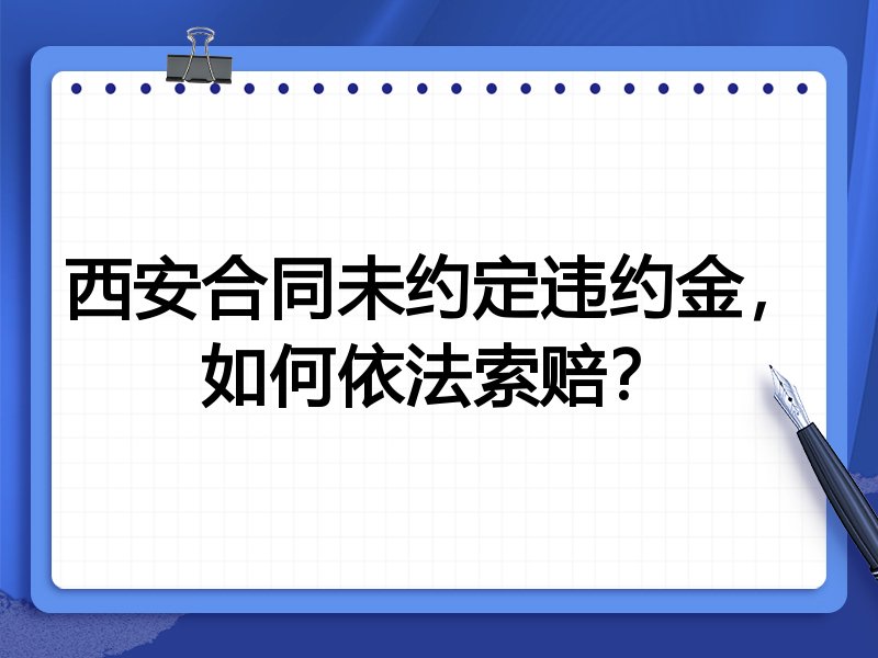 西安合同未约定违约金,如何依法索赔?