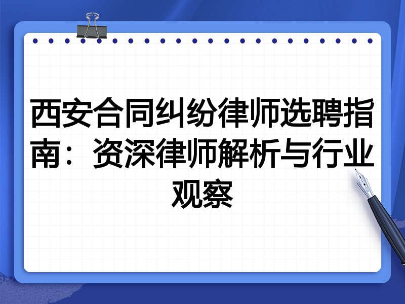 西安合同纠纷律师选聘指南：资深律师解析与行业观察