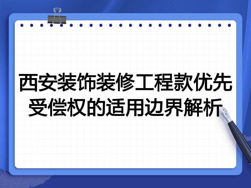 西安装饰装修工程款优先受偿权的适用边界解析