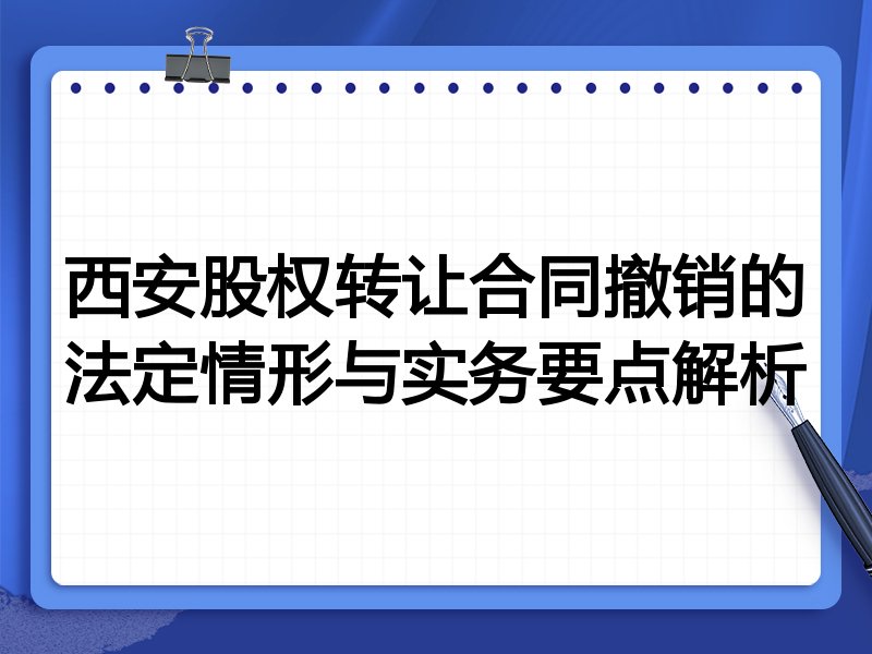 西安股权转让合同撤销的法定情形与实务要点解析