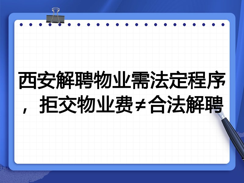 西安解聘物业需法定程序,拒交物业费≠合法解聘
