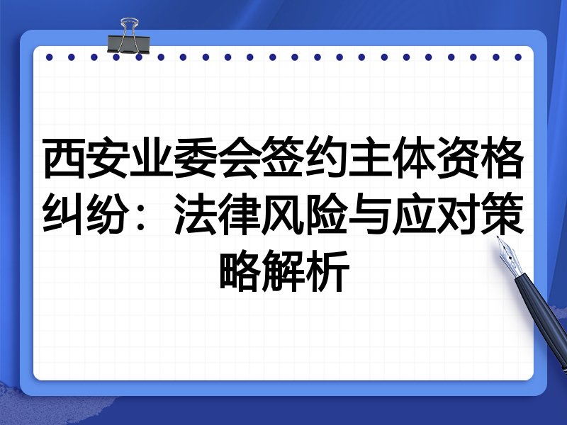 西安业委会签约主体资格纠纷:法律风险与应对策略解析