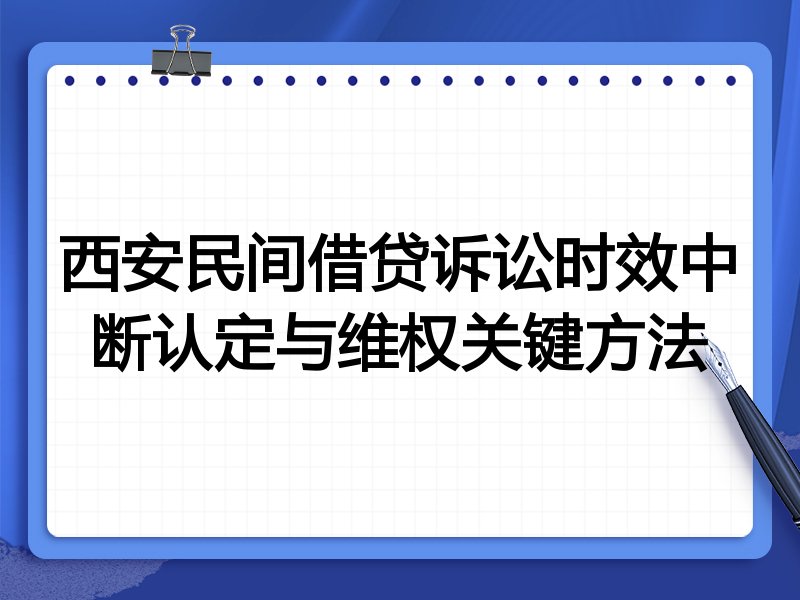西安民间借贷诉讼时效中断认定与维权关键方法