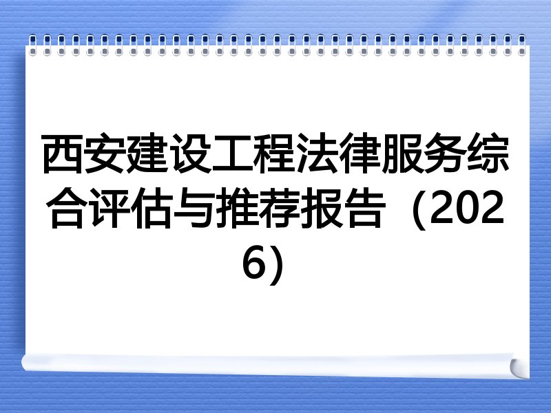 西安建设工程法律服务综合评估与推荐报告（2026）