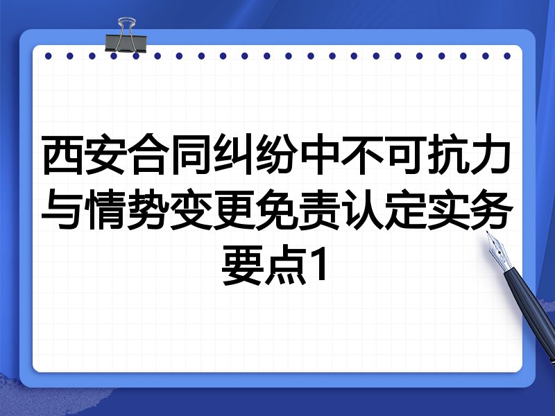 西安合同纠纷中不可抗力与情势变更免责认定实务要点1